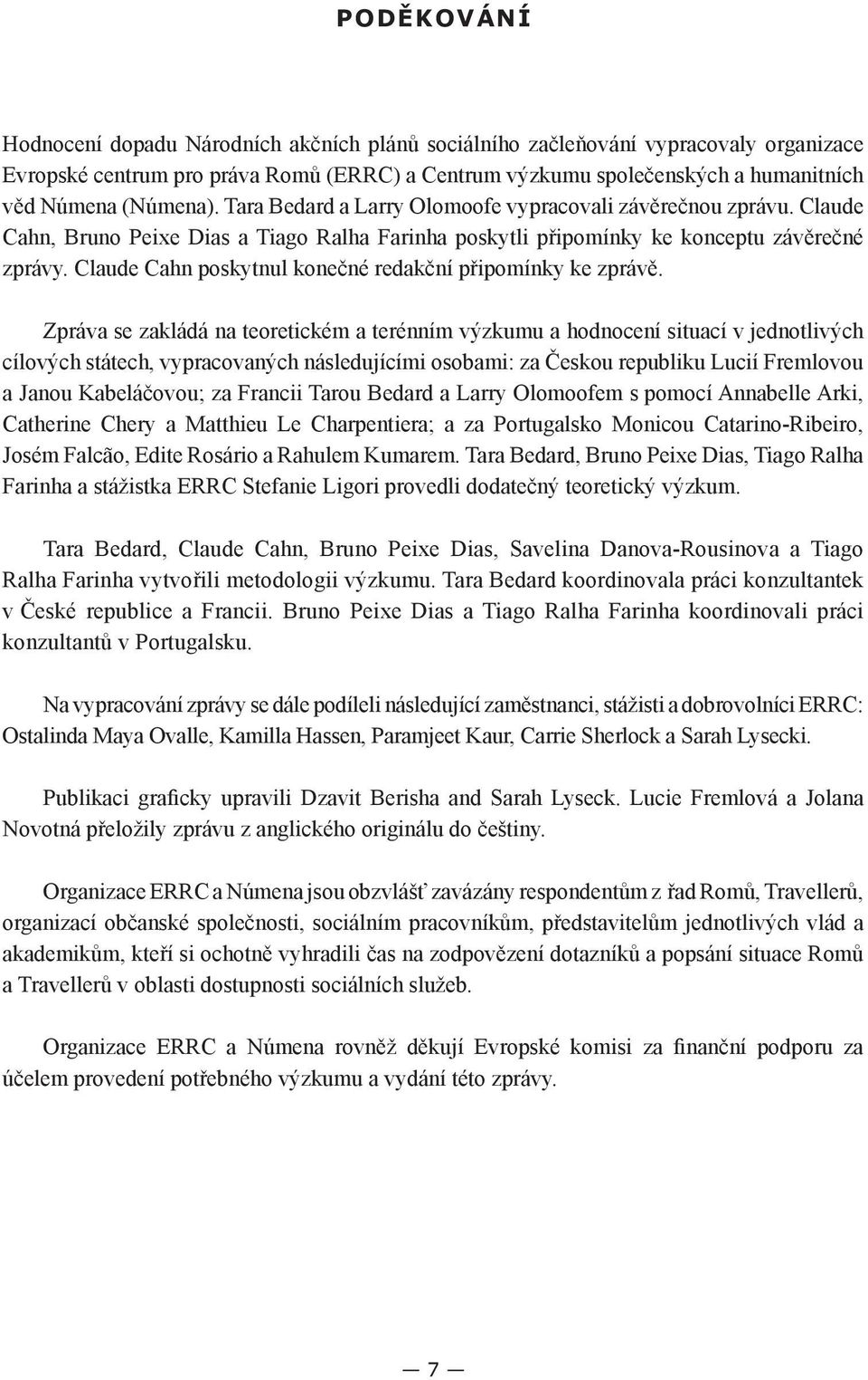 Claude Cahn, Bruno Peixe Dias a Tiago Ralha Farinha poskytli připomínky ke konceptu závěrečné zprávy. Claude Cahn poskytnul konečné redakční připomínky ke zprávě.