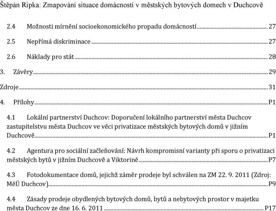 2 Agentura pro sociální začleňování: Návrh kompromisní varianty při sporu o privatizaci městských bytů v jižním Duchcově a Viktorině... P7 4.