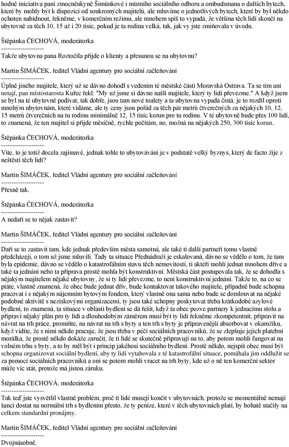 jste zmiňovala v úvodu. Takže ubytovna pana Roztočila přijde o klienty a přesunou se na ubytovnu? Úplně jiného majitele, který už se dávno dohodl s vedením té městské části Moravská Ostrava.