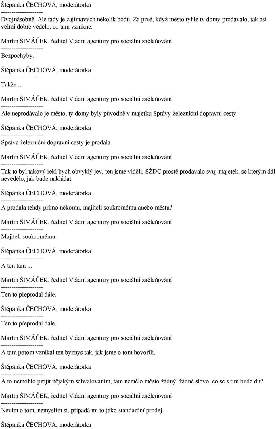 Tak to byl takový řekl bych obvyklý jev, ten jsme viděli, SŽDC prostě prodávalo svůj majetek, se kterým dál nevědělo, jak bude nakládat. A prodala tehdy přímo někomu, majiteli soukromému anebo městu?