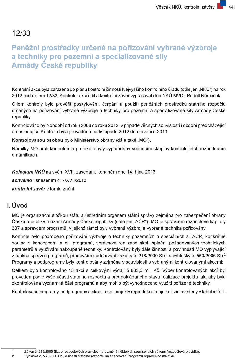 Cílem kontroly bylo prověřit poskytování, čerpání a použití peněžních prostředků státního rozpočtu určených na pořizování vybrané výzbroje a techniky pro pozemní a specializované síly Armády České