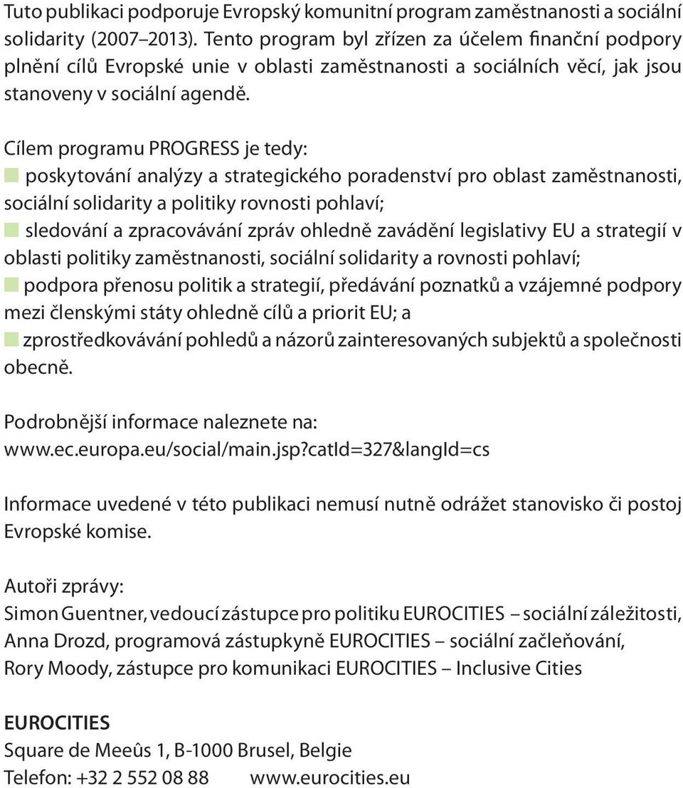 Cílem programu PROGRESS je tedy: poskytování analýzy a strategického poradenství pro oblast zaměstnanosti, sociální solidarity a politiky rovnosti pohlaví; sledování a zpracovávání zpráv ohledně