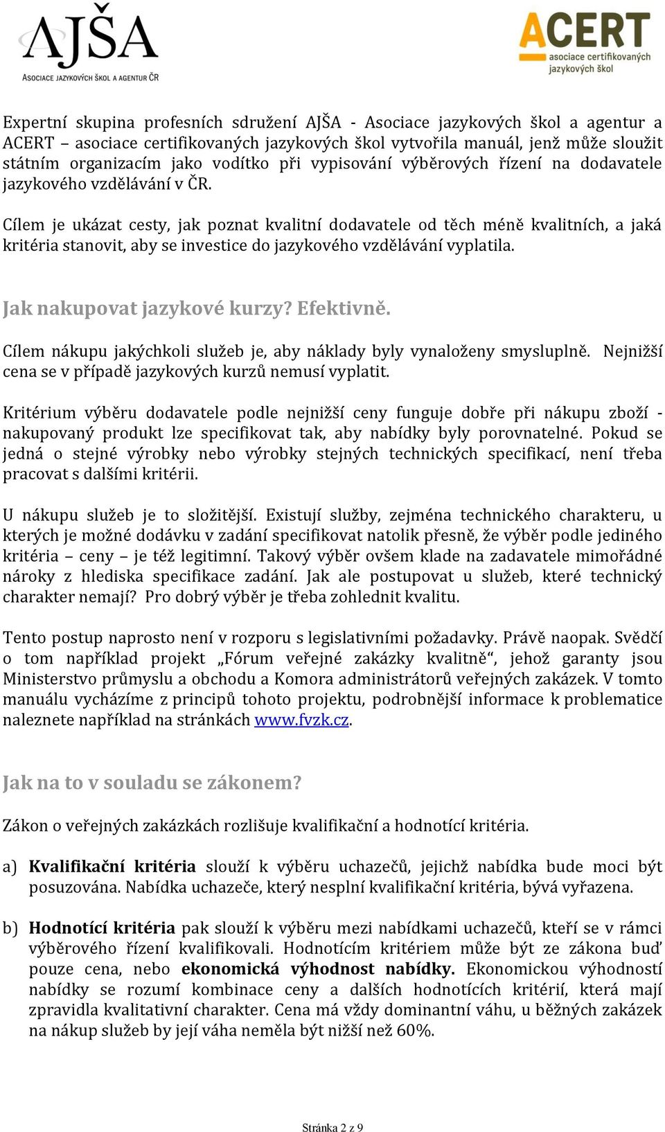 Cílem je ukázat cesty, jak poznat kvalitní dodavatele od těch méně kvalitních, a jaká kritéria stanovit, aby se investice do jazykového vzdělávání vyplatila. Jak nakupovat jazykové kurzy? Efektivně.