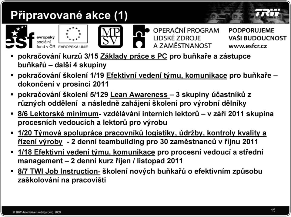 září 2011 skupina procesních vedoucích a lektorů pro výrobu 1/20 Týmová spolupráce p pracovníků logistiky, údržby, kontroly kvality a řízení výroby - 2 denní teambuilding pro 30 zaměstnanců v říjnu