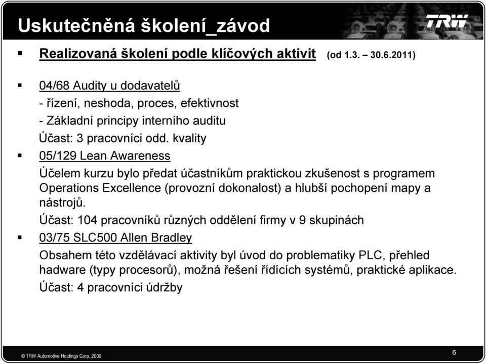 kvality 05/129 Lean Awareness Účelem kurzu bylo předat účastníkům praktickou zkušenost s programem Operations Excellence (provozní dokonalost) a hlubší pochopení