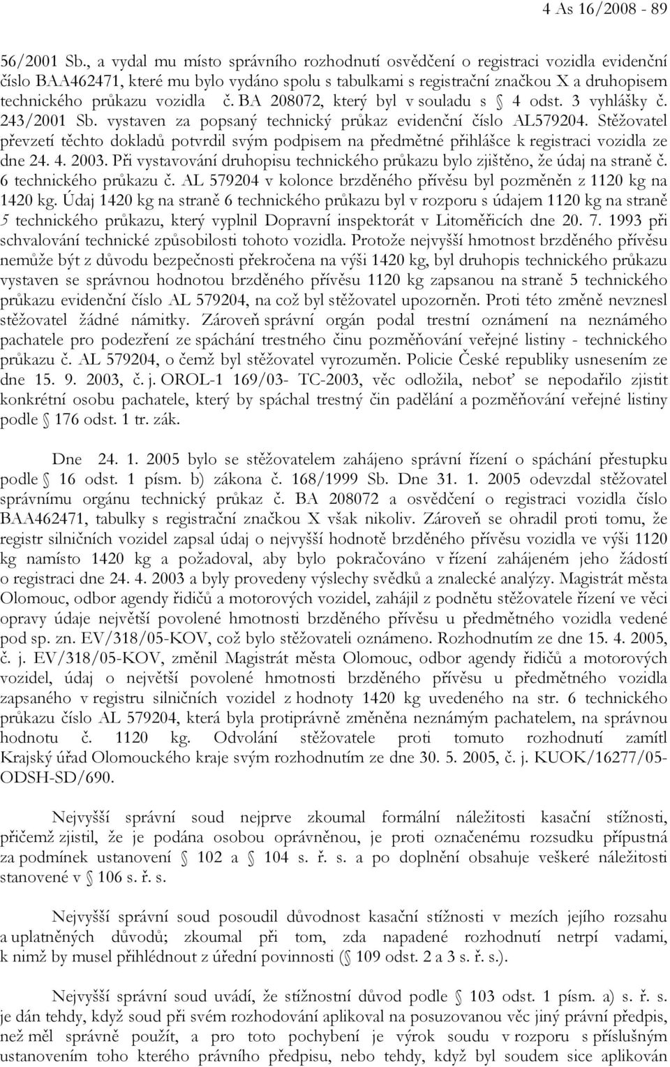 vozidla č. BA 208072, který byl v souladu s 4 odst. 3 vyhlášky č. 243/2001 Sb. vystaven za popsaný technický průkaz evidenční číslo AL579204.