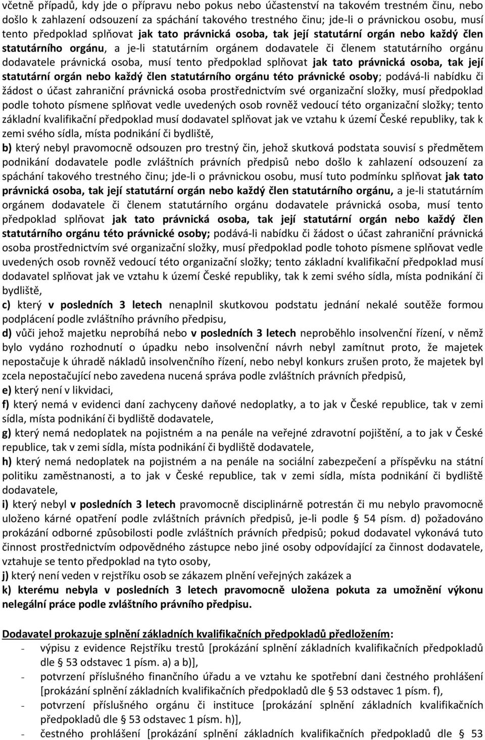 osoba, musí tento předpoklad splňovat jak tato právnická osoba, tak její statutární orgán nebo každý člen statutárního orgánu této právnické osoby; podává-li nabídku či žádost o účast zahraniční