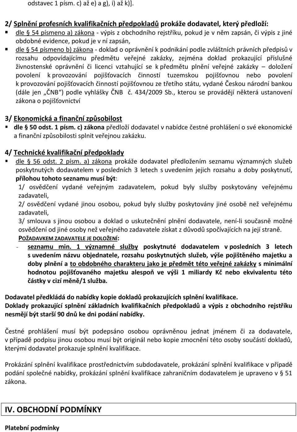 pokud je v ní zapsán, dle 54 písmeno b) zákona - doklad o oprávnění k podnikání podle zvláštních právních předpisů v rozsahu odpovídajícímu předmětu veřejné zakázky, zejména doklad prokazující