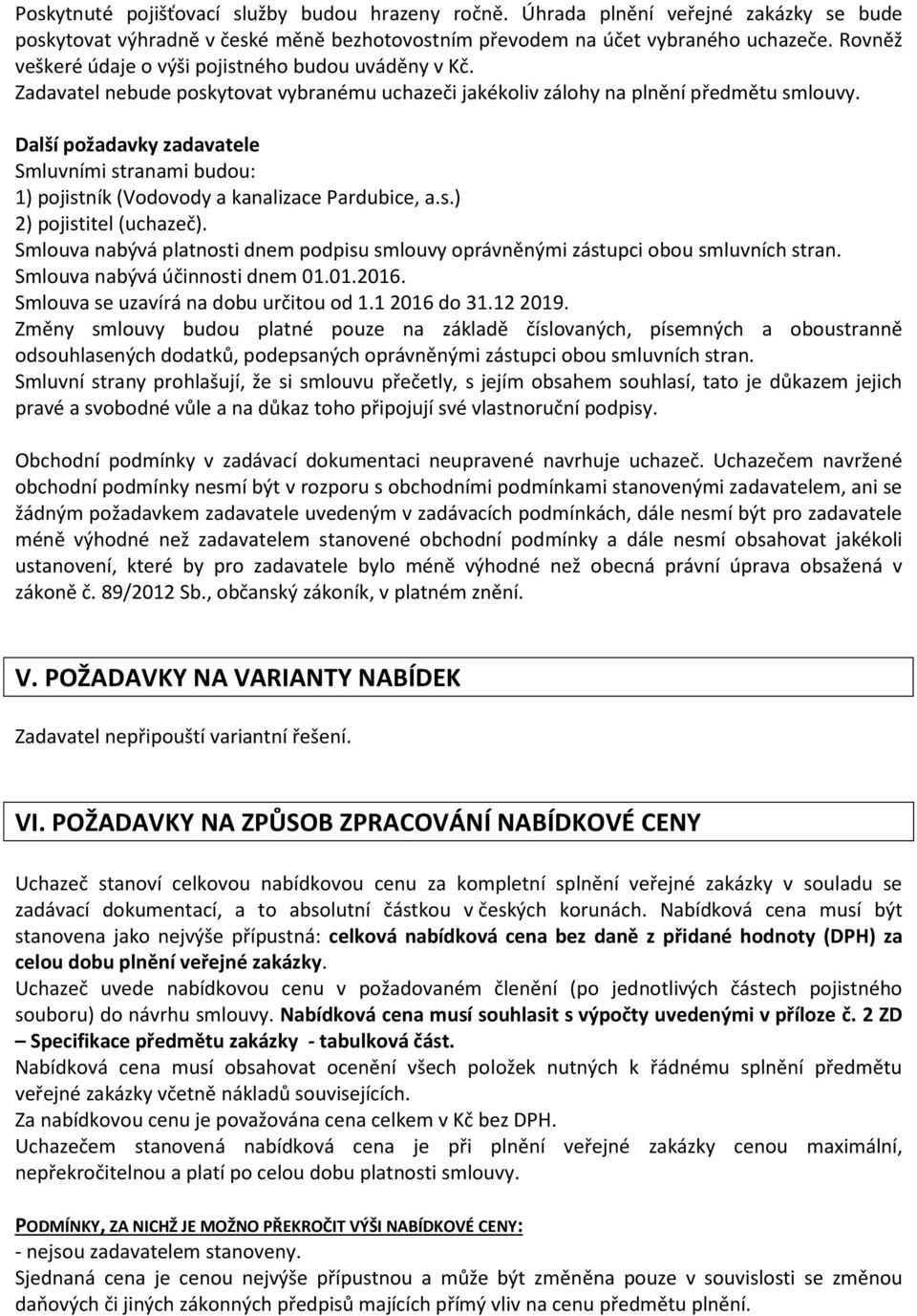 Další požadavky zadavatele Smluvními stranami budou: 1) pojistník (Vodovody a kanalizace Pardubice, a.s.) 2) pojistitel (uchazeč).