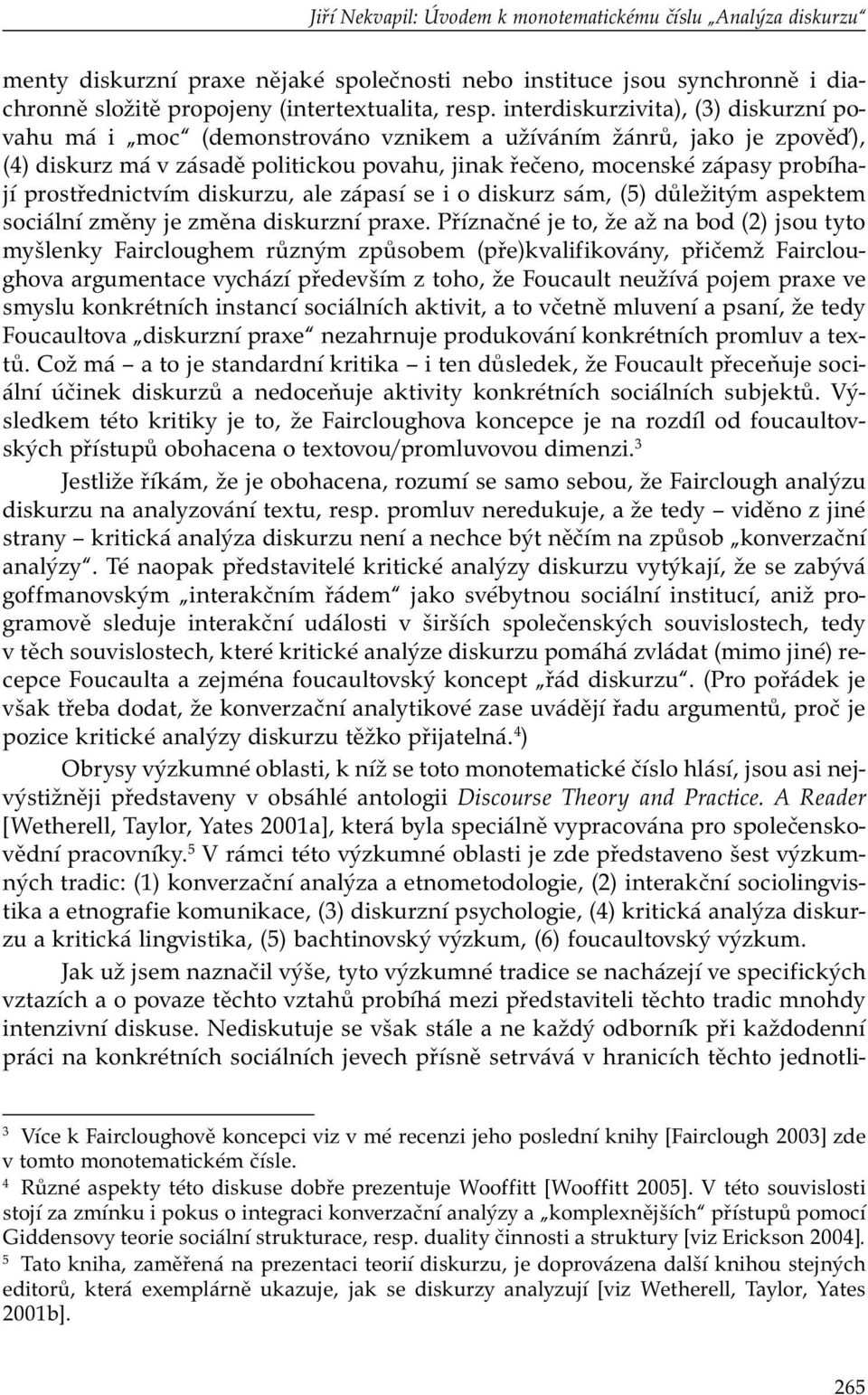 prostřednictvím diskurzu, ale zápasí se i o diskurz sám, (5) důležitým aspektem sociální změny je změna diskurzní praxe.