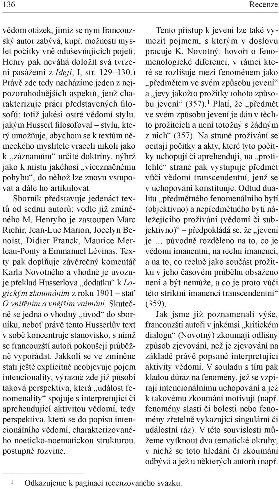 abychom se k textům německého myslitele vraceli nikoli jako k záznamům určité doktríny, nýbrž jako k místu jakéhosi víceznačnému pohybu, do něhož lze znovu vstupovat a dále ho artikulovat.