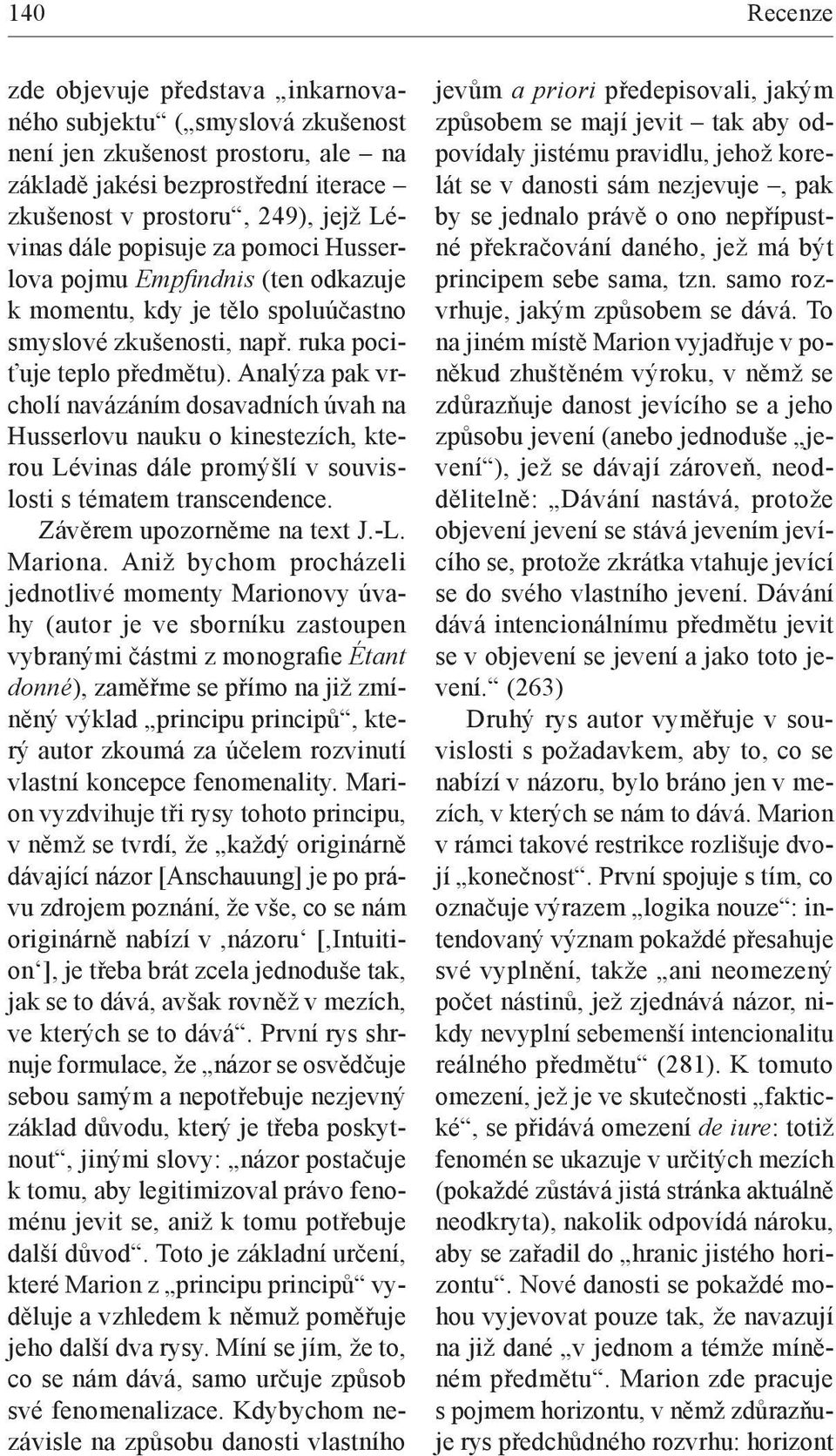 Analýza pak vrcholí navázáním dosavadních úvah na Husserlovu nauku o kinestezích, kterou Lévinas dále promýšlí v souvislosti s tématem transcendence. Závěrem upozorněme na text J.-L. Mariona.