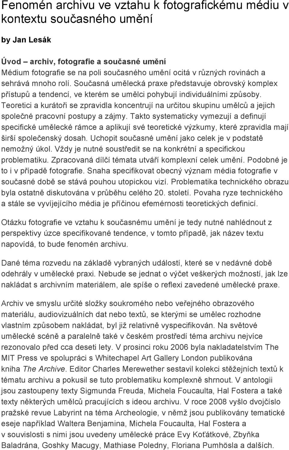 Teoretici a kurátoři se zpravidla koncentrují na určitou skupinu umělců a jejich společné pracovní postupy a zájmy.