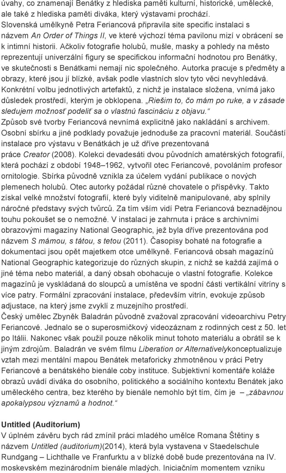 Ačkoliv fotografie holubů, mušle, masky a pohledy na město reprezentují univerzální figury se specifickou informační hodnotou pro Benátky, ve skutečnosti s Benátkami nemají nic společného.