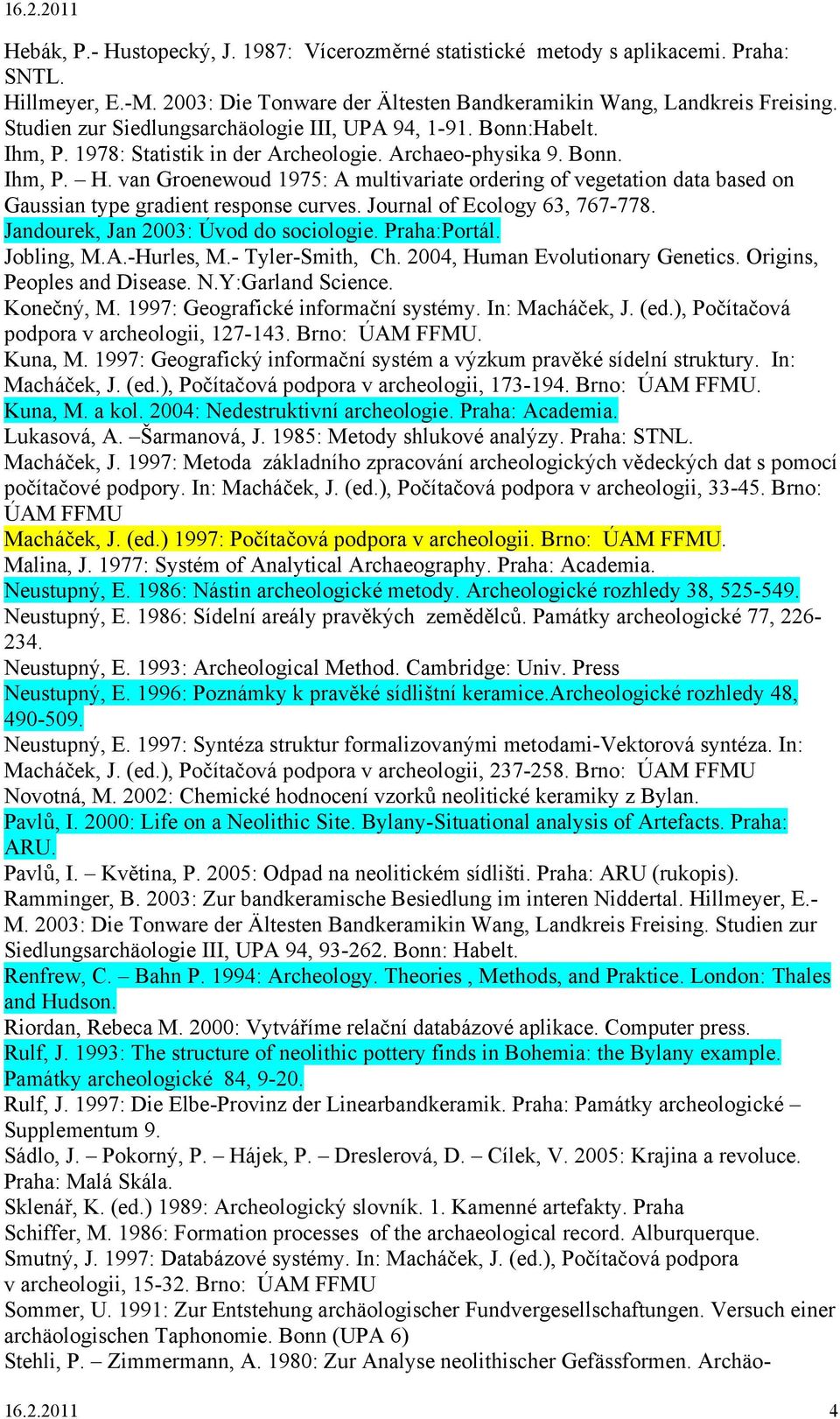 van Groenewoud 1975: A multivariate ordering of vegetation data based on Gaussian type gradient response curves. Journal of Ecology 63, 767-778. Jandourek, Jan 2003: Úvod do sociologie. Praha:Portál.