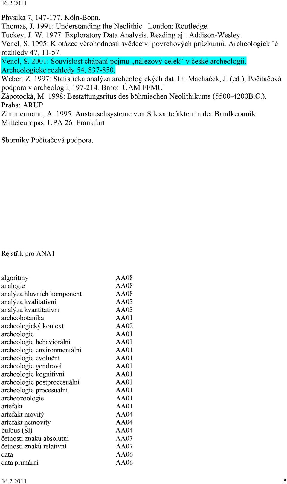 Archeologické rozhledy 54, 837-850. Weber, Z. 1997: Statistická analýza archeologických dat. In: Macháček, J. (ed.), Počítačová podpora v archeologii, 197-214. Brno: ÚAM FFMU Zápotocká, M.