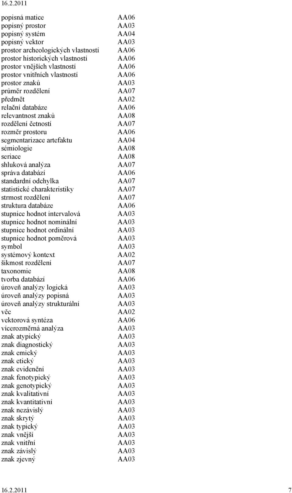 statistické charakteristiky strmost rozdělení struktura databáze stupnice hodnot intervalová stupnice hodnot nominální stupnice hodnot ordinální stupnice hodnot poměrová symbol systémový kontext