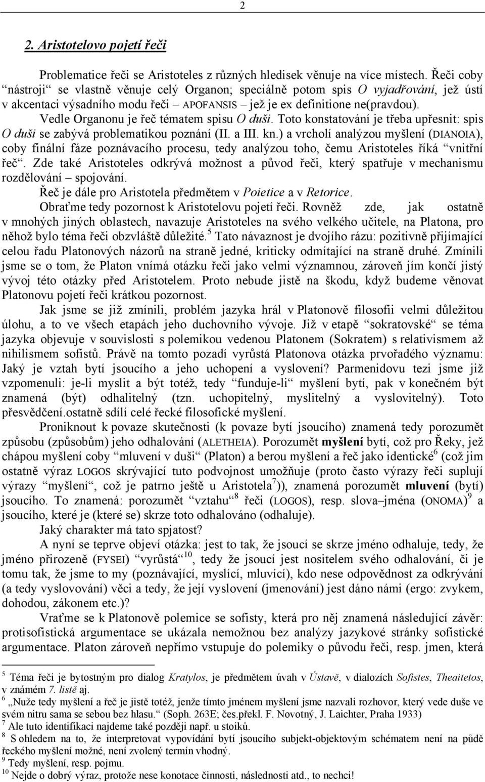 Vedle Organonu je řeč tématem spisu O duši. Toto konstatování je třeba upřesnit: spis O duši se zabývá problematikou poznání (II. a III. kn.