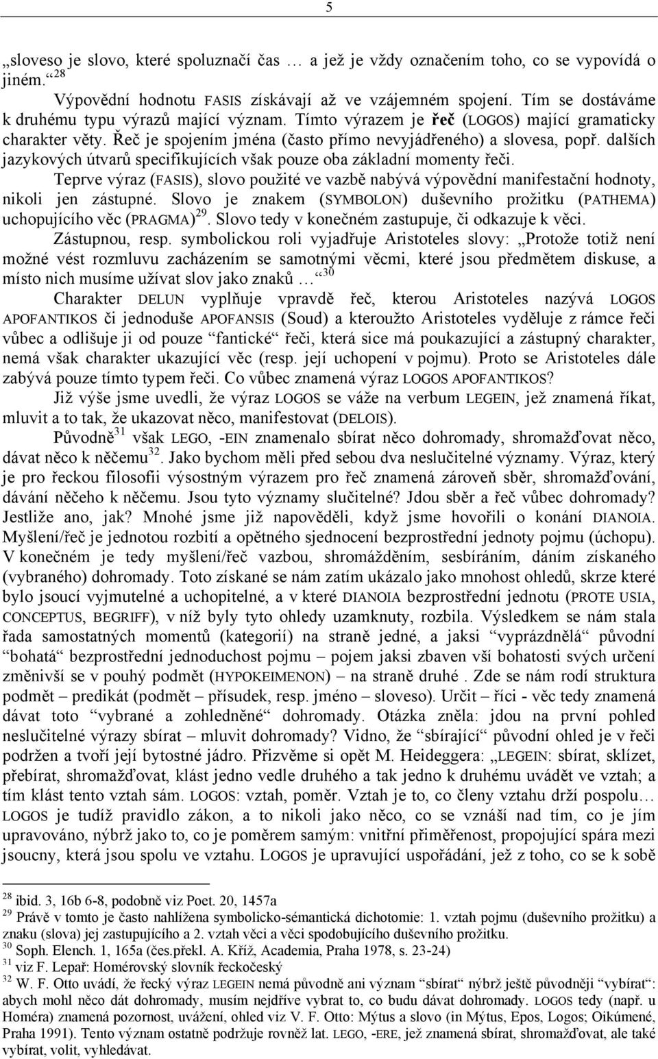 dalších jazykových útvarů specifikujících však pouze oba základní momenty řeči. Teprve výraz (FASIS), slovo použité ve vazbě nabývá výpovědní manifestační hodnoty, nikoli jen zástupné.