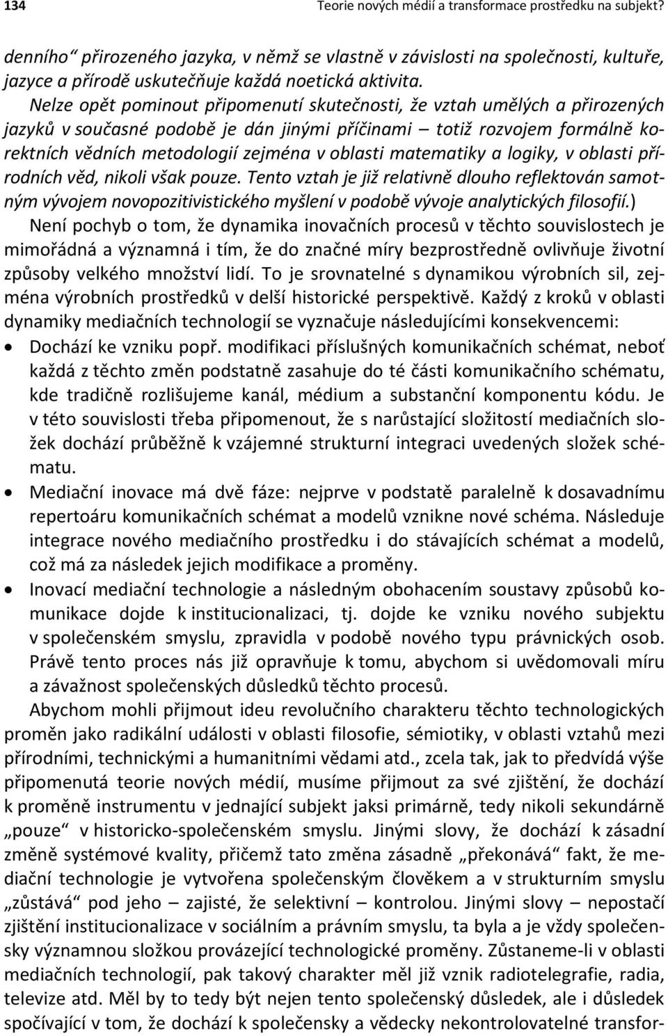 matematiky a logiky, v oblasti přírodních věd, nikoli však pouze. Tento vztah je již relativně dlouho reflektován samotným vývojem novopozitivistického myšlení v podobě vývoje analytických filosofií.