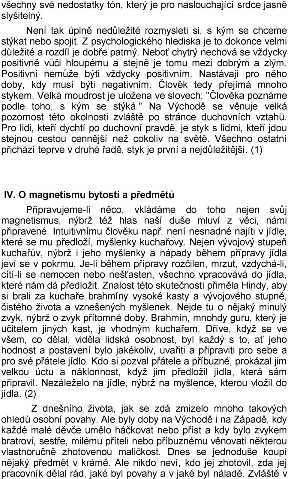 Positivní nemůže býti vždycky positivním. Nastávají pro něho doby, kdy musí býti negativním. Člověk tedy přejímá mnoho stykem.