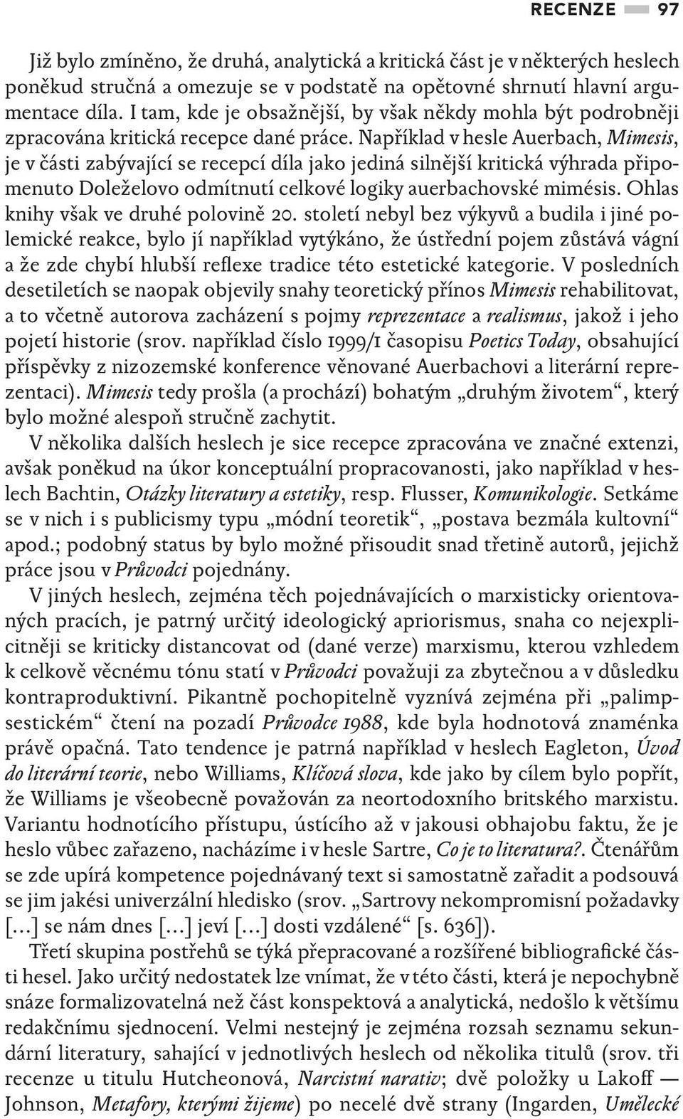 Například v hesle Auerbach, Mimesis, je v části zabývající se recepcí díla jako jediná silnější kritická výhrada připomenuto Doleželovo odmítnutí celkové logiky auerbachovské mimésis.