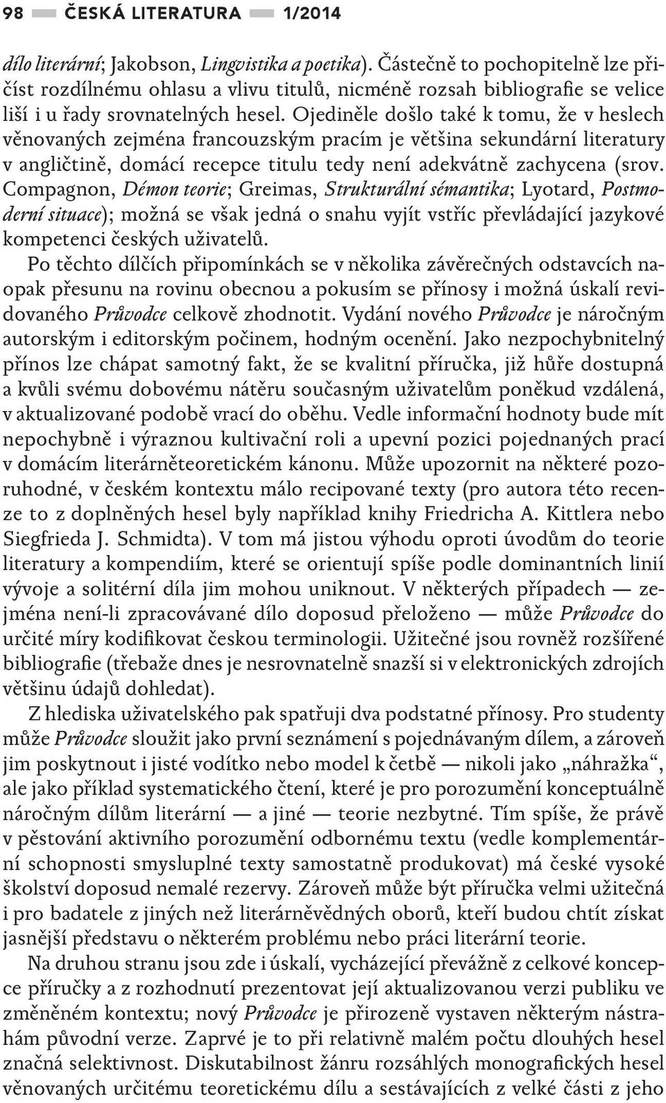 Ojediněle došlo také k tomu, že v heslech věnovaných zejména francouzským pracím je většina sekundární literatury v angličtině, domácí recepce titulu tedy není adekvátně zachycena (srov.