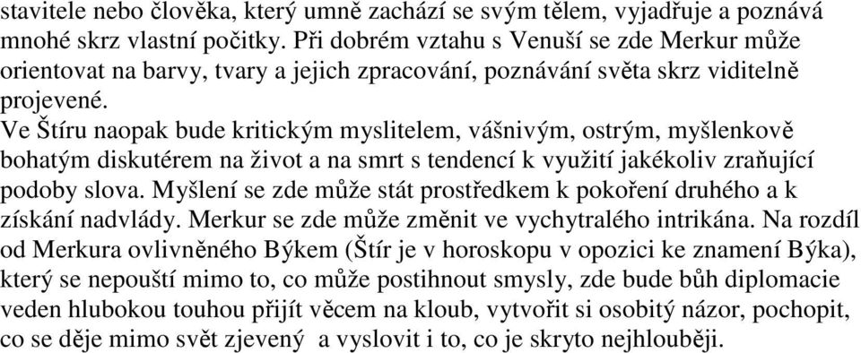 Ve Štíru naopak bude kritickým myslitelem, vášnivým, ostrým, myšlenkově bohatým diskutérem na život a na smrt s tendencí k využití jakékoliv zraňující podoby slova.