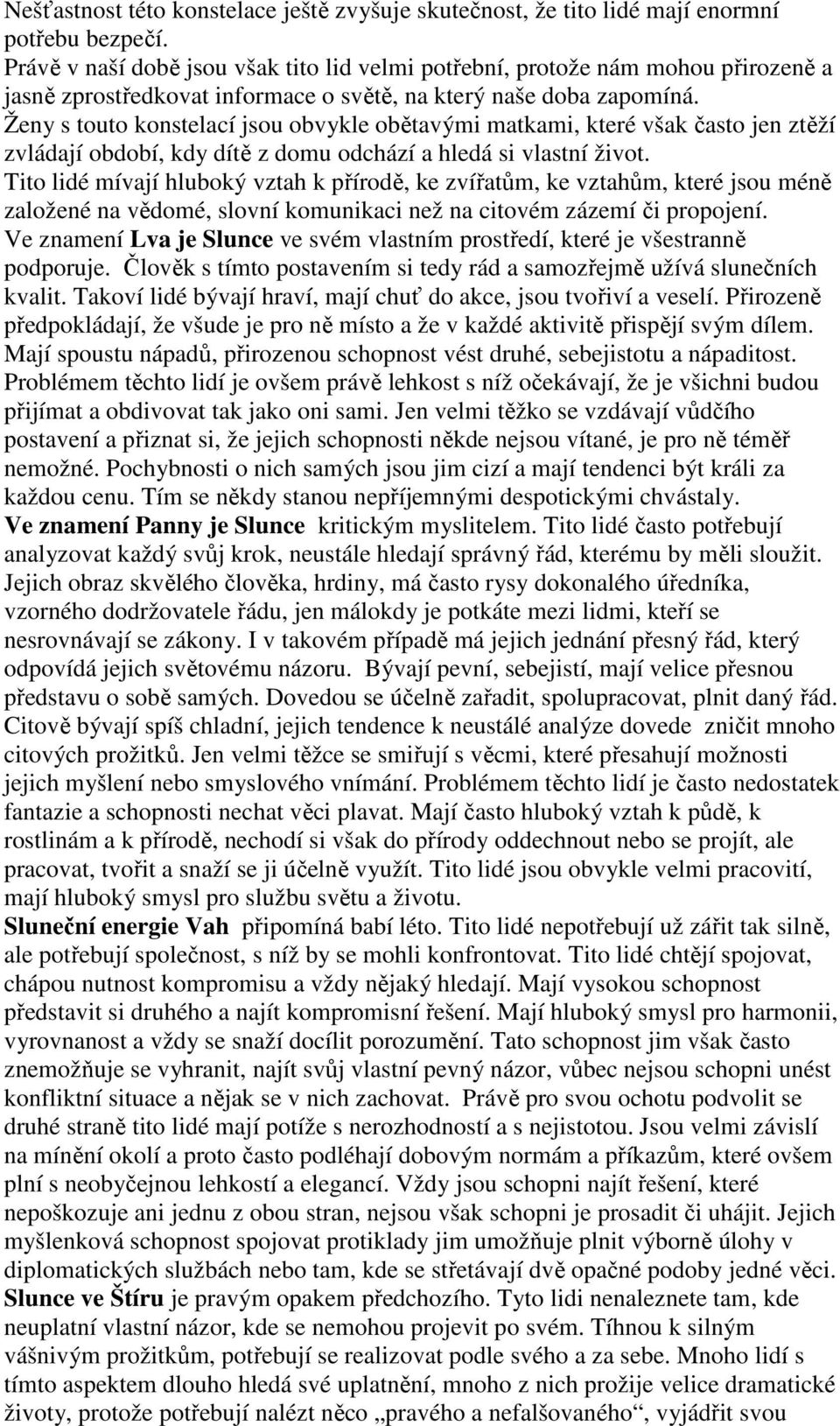 Ženy s touto konstelací jsou obvykle obětavými matkami, které však často jen ztěží zvládají období, kdy dítě z domu odchází a hledá si vlastní život.