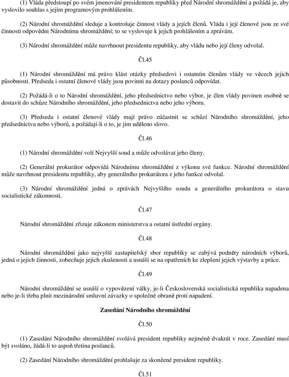 (3) Národní shromáždění může navrhnout presidentu republiky, aby vládu nebo její členy odvolal. Čl.