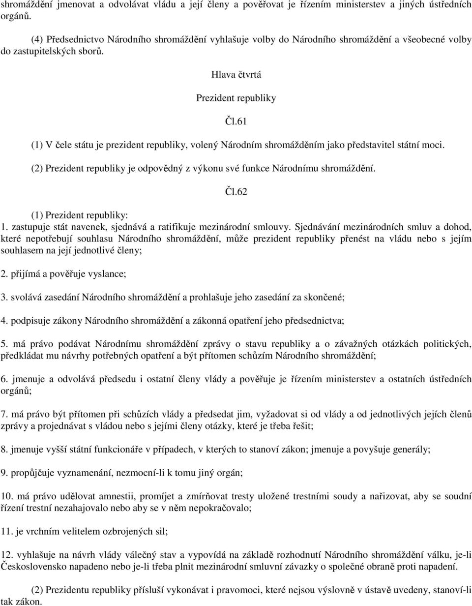 61 (1) V čele státu je prezident republiky, volený Národním shromážděním jako představitel státní moci. (2) Prezident republiky je odpovědný z výkonu své funkce Národnímu shromáždění. Čl.