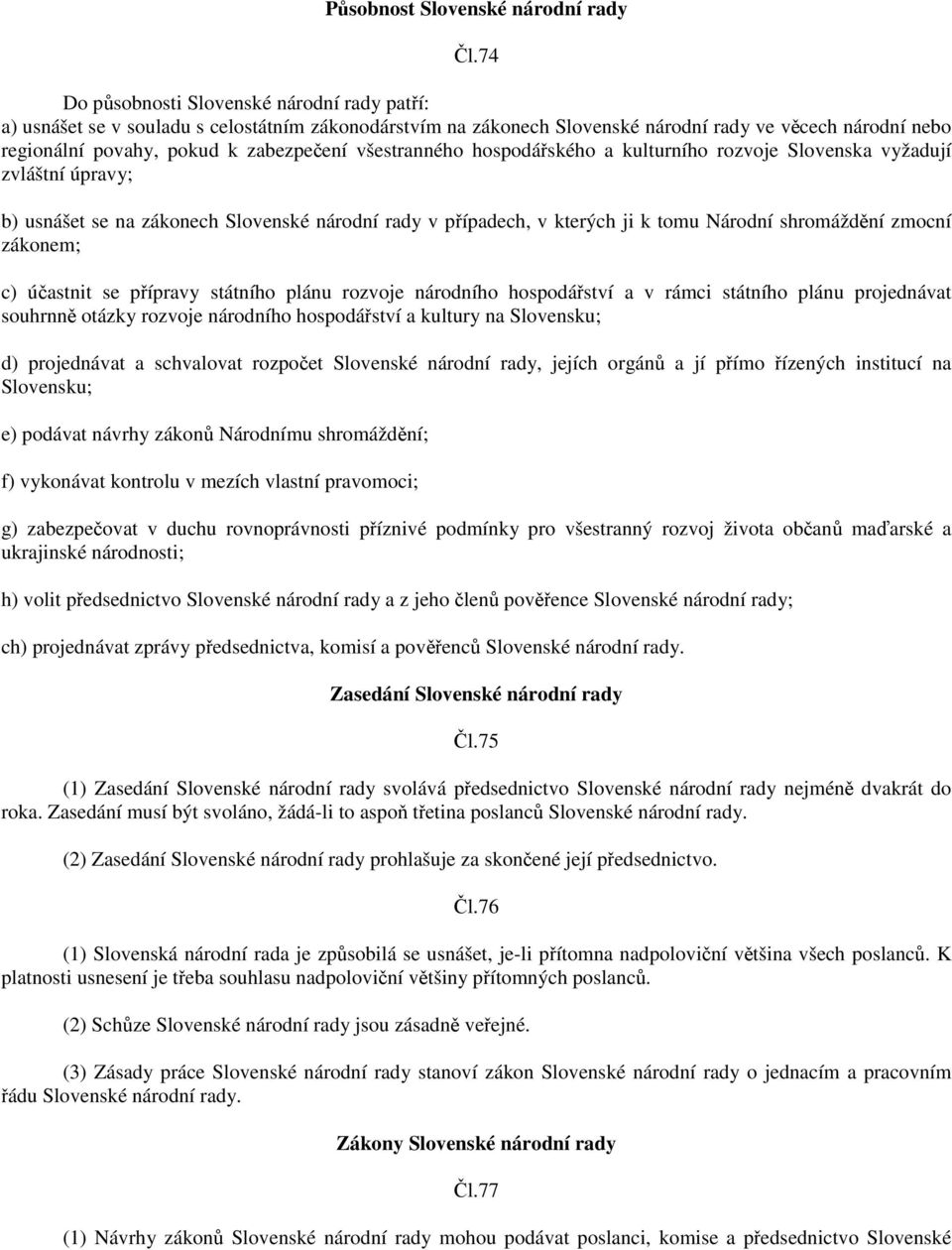 všestranného hospodářského a kulturního rozvoje Slovenska vyžadují zvláštní úpravy; b) usnášet se na zákonech Slovenské národní rady v případech, v kterých ji k tomu Národní shromáždění zmocní