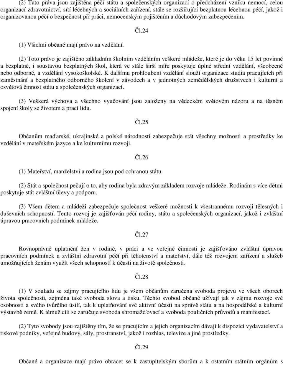 24 (2) Toto právo je zajištěno základním školním vzděláním veškeré mládeže, které je do věku 15 let povinné a bezplatné, i soustavou bezplatných škol, která ve stále širší míře poskytuje úplné