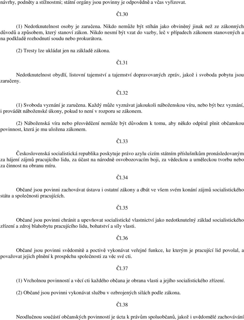 Nikdo nesmí být vzat do vazby, leč v případech zákonem stanovených a na podkladě rozhodnutí soudu nebo prokurátora. (2) Tresty lze ukládat jen na základě zákona. Čl.