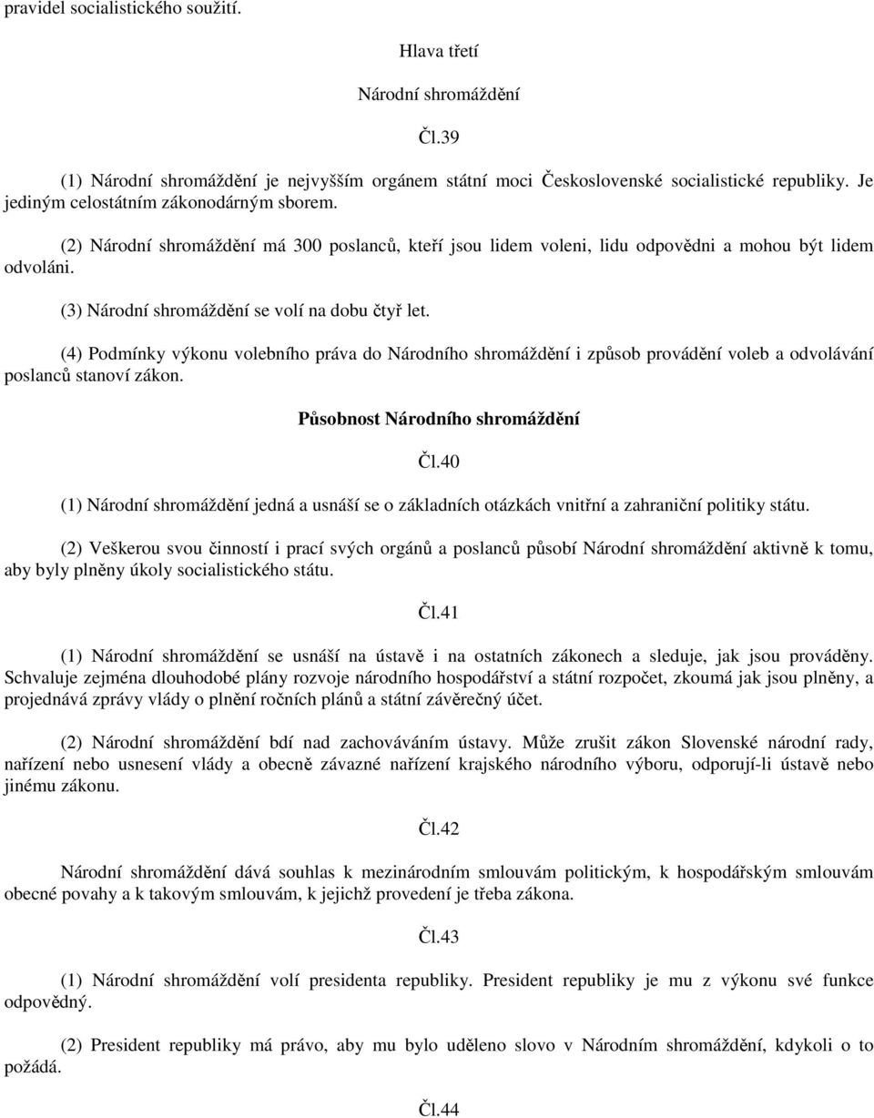 (3) Národní shromáždění se volí na dobu čtyř let. (4) Podmínky výkonu volebního práva do Národního shromáždění i způsob provádění voleb a odvolávání poslanců stanoví zákon.