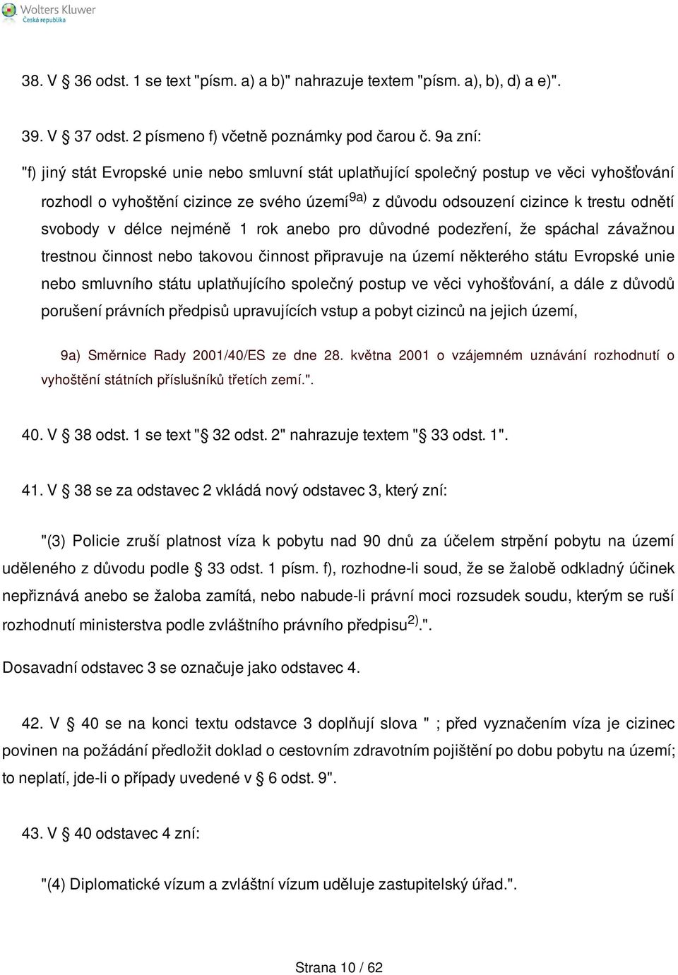 v délce nejméně 1 rok anebo pro důvodné podezření, že spáchal závažnou trestnou činnost nebo takovou činnost připravuje na území některého státu Evropské unie nebo smluvního státu uplatňujícího