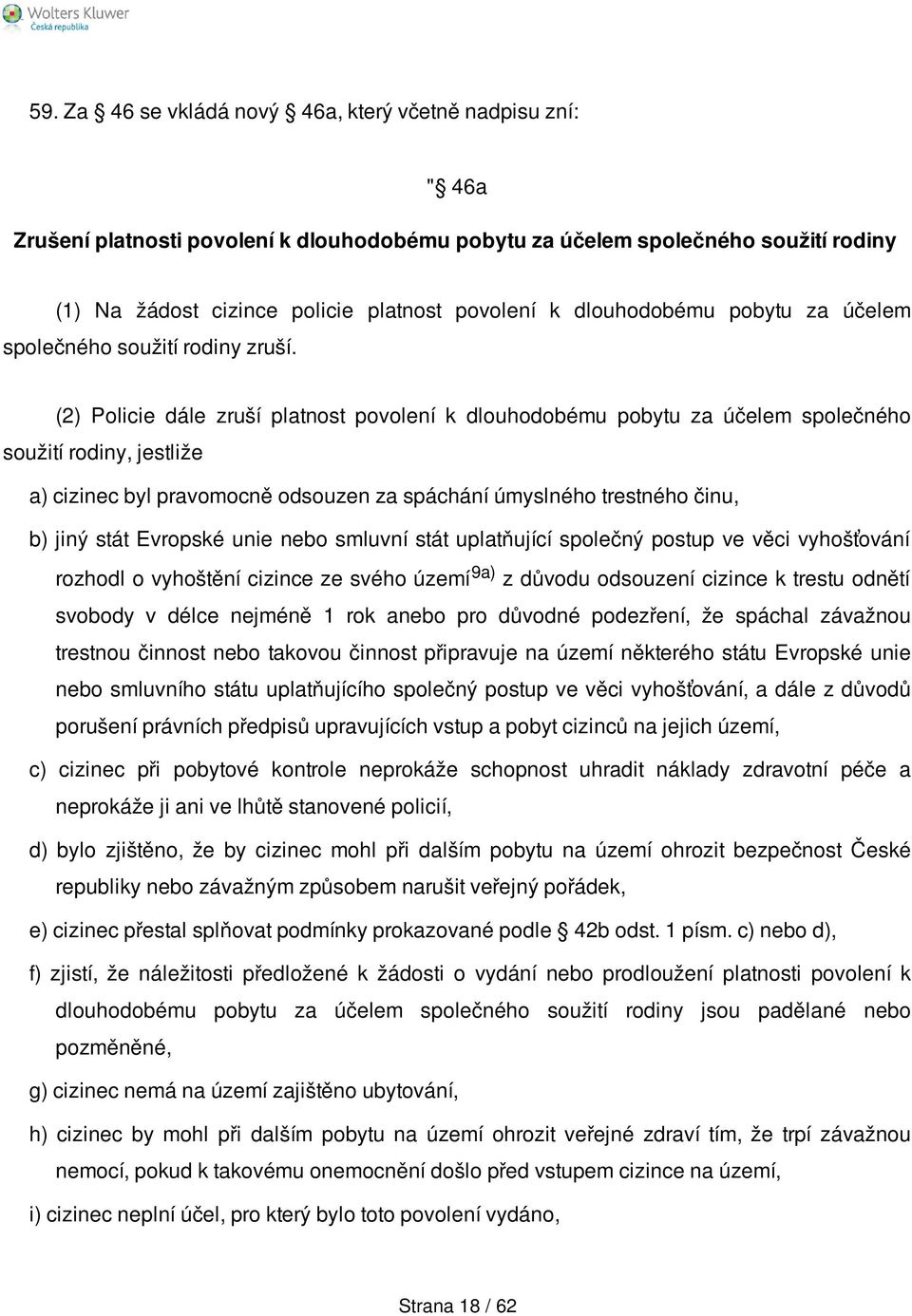 (2) Policie dále zruší platnost povolení k dlouhodobému pobytu za účelem společného soužití rodiny, jestliže a) cizinec byl pravomocně odsouzen za spáchání úmyslného trestného činu, b) jiný stát