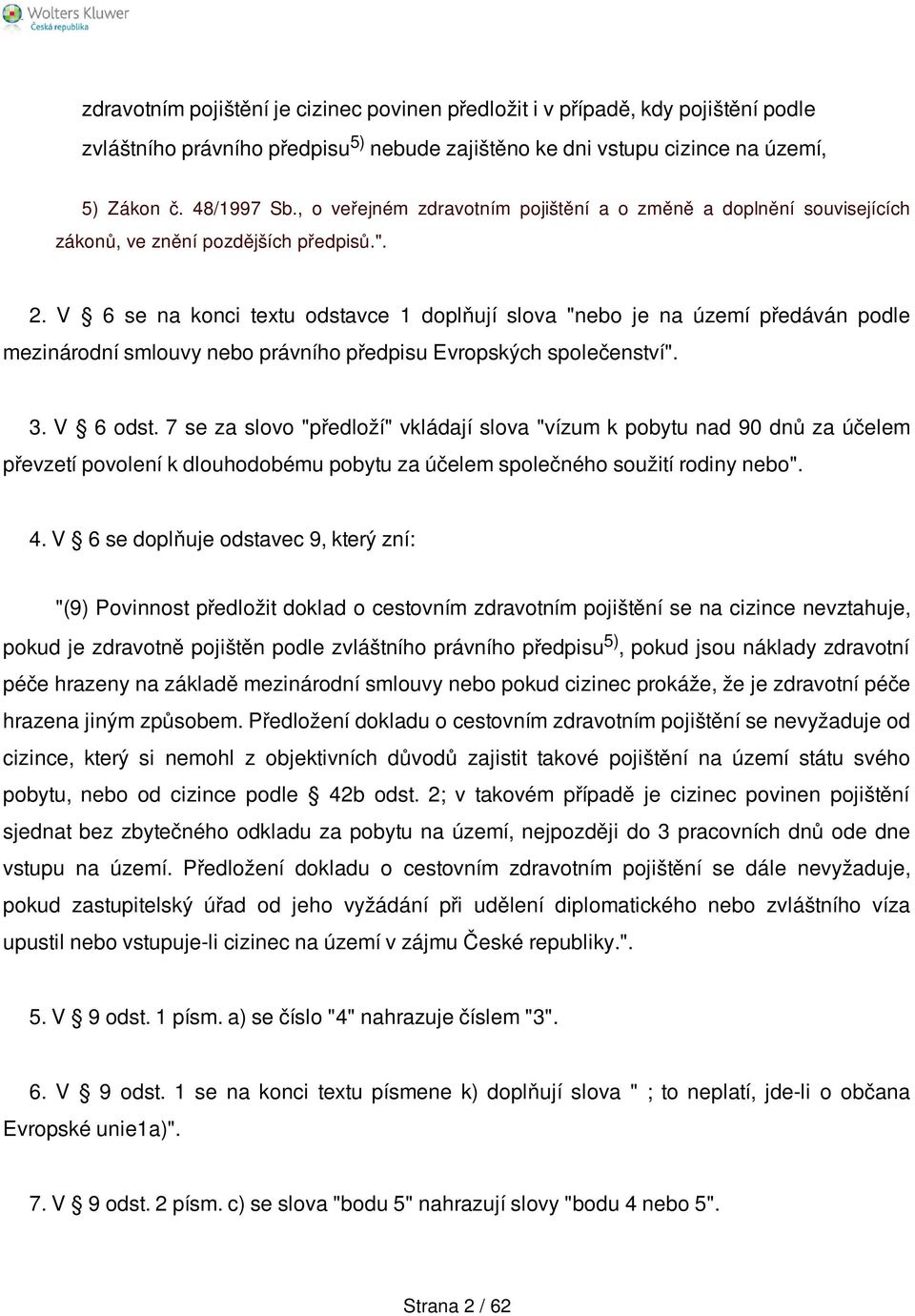 V 6 se na konci textu odstavce 1 doplňují slova "nebo je na území předáván podle mezinárodní smlouvy nebo právního předpisu Evropských společenství". 3. V 6 odst.