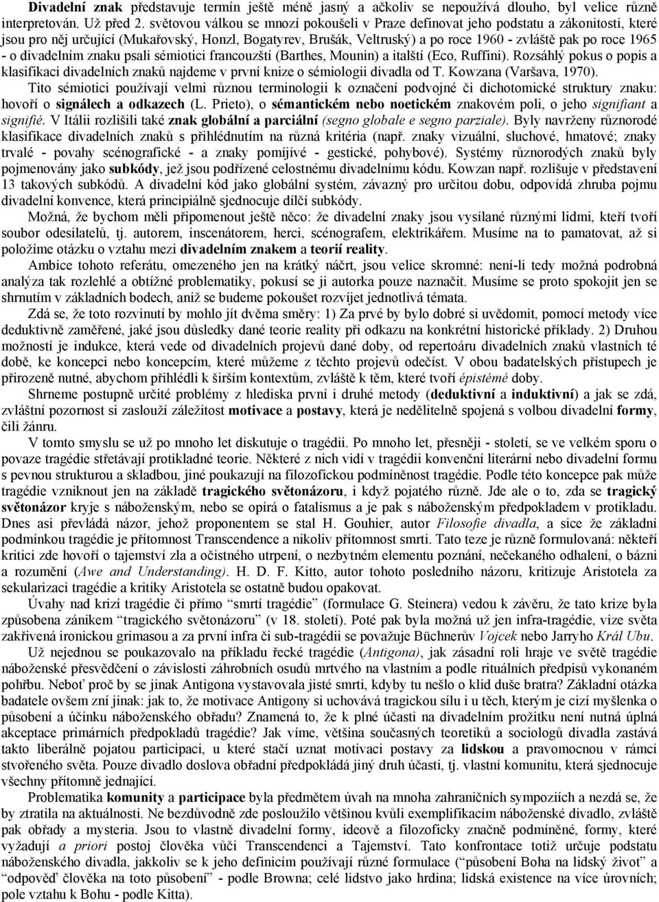 1965 - o divadelním znaku psali sémiotici francouzští (Barthes, Mounin) a italští (Eco, Ruffini).