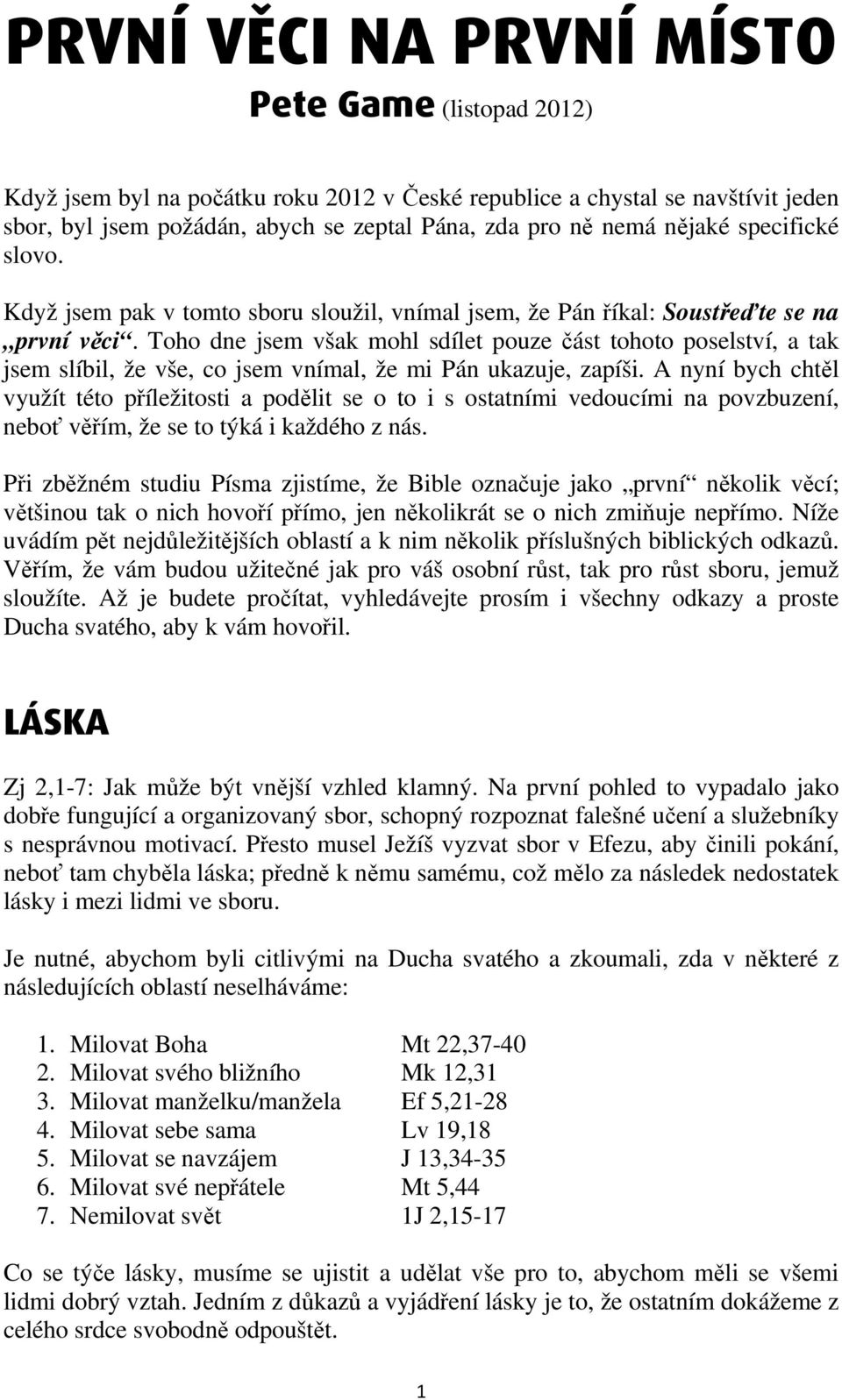 Toho dne jsem však mohl sdílet pouze část tohoto poselství, a tak jsem slíbil, že vše, co jsem vnímal, že mi Pán ukazuje, zapíši.