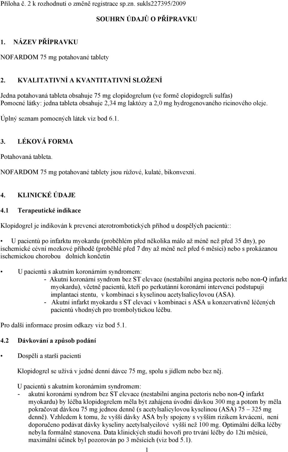 hydrogenovaného ricinového oleje. Úplný seznam pomocných látek viz bod 6.1. 3. LÉKOVÁ FORMA Potahovaná tableta. NOFARDOM 75 mg potahované tablety jsou růžové, kulaté, bikonvexní. 4. KLINICKÉ ÚDAJE 4.