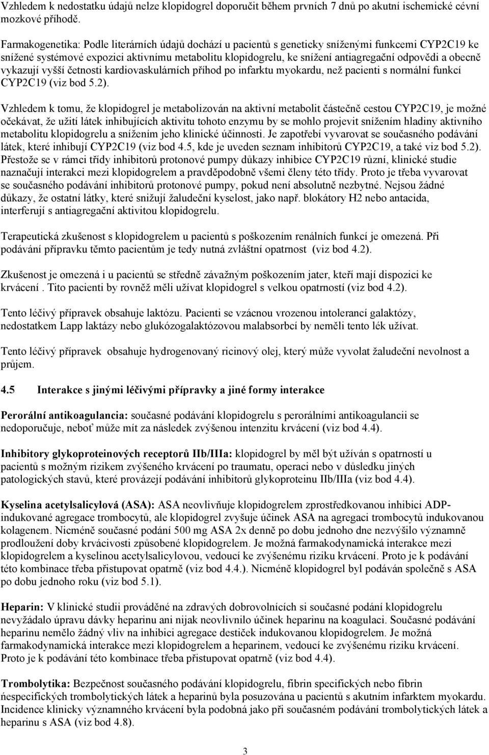 obecně vykazují vyšší četnosti kardiovaskulárních příhod po infarktu myokardu, než pacienti s normální funkcí CYP2C19 (viz bod 5.2).