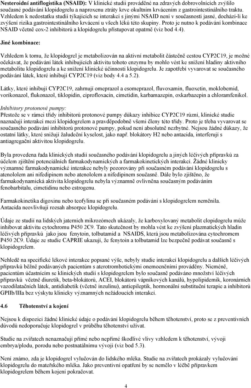 Proto je nutno k podávání kombinace NSAID včetně cox-2 inhibitorů a klopidogrelu přistupovat opatrně (viz bod 4.4).