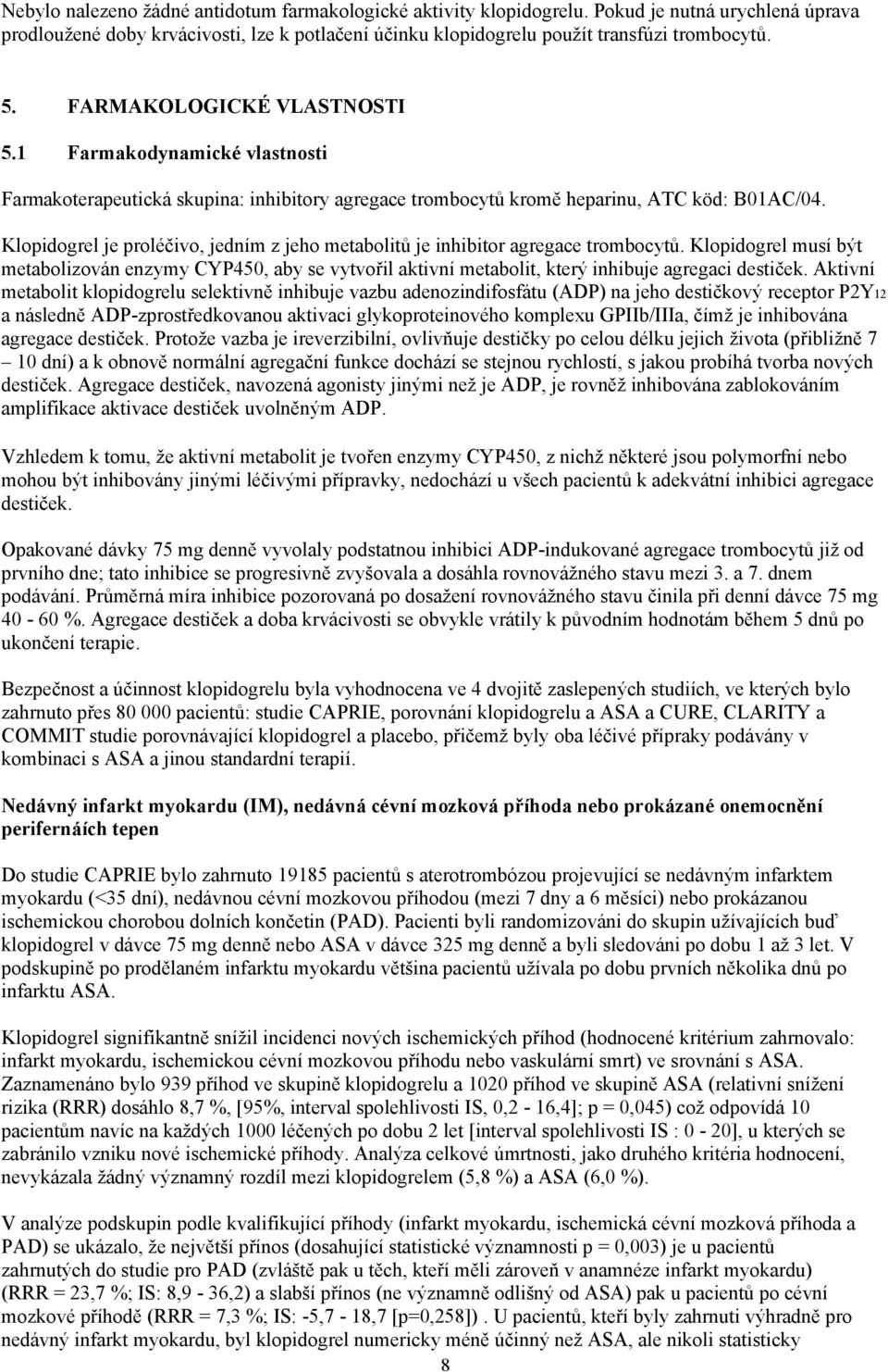 Klopidogrel je proléčivo, jedním z jeho metabolitů je inhibitor agregace trombocytů.