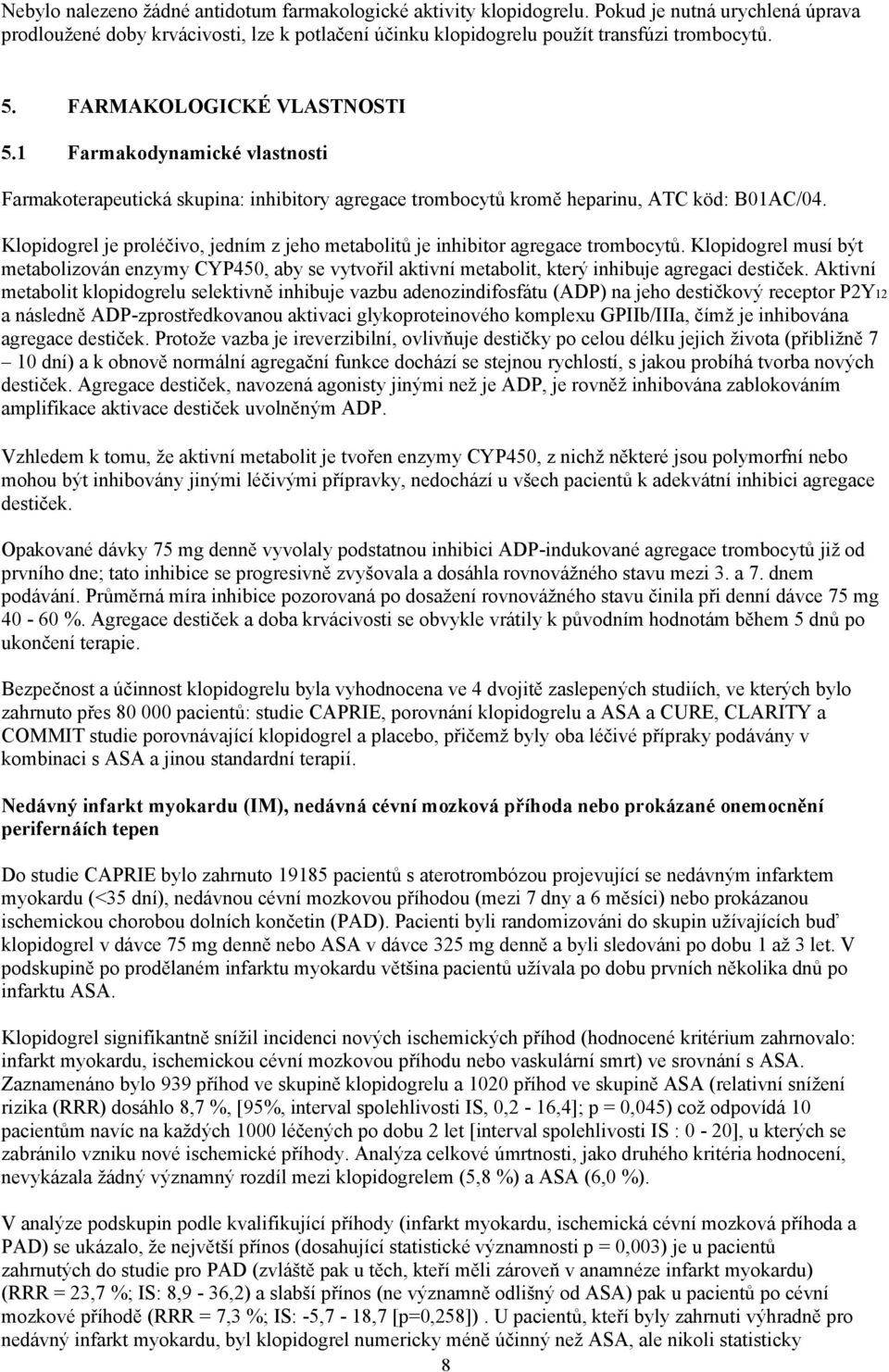 Klopidogrel je proléčivo, jedním z jeho metabolitů je inhibitor agregace trombocytů.