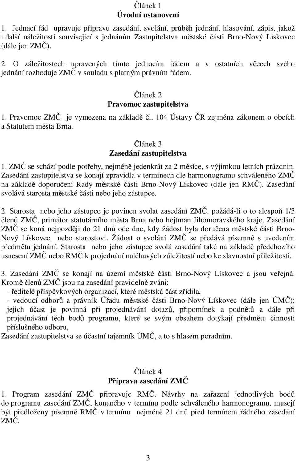 O záležitostech upravených tímto jednacím řádem a v ostatních věcech svého jednání rozhoduje ZMČ v souladu s platným právním řádem. Článek 2 Pravomoc zastupitelstva 1.