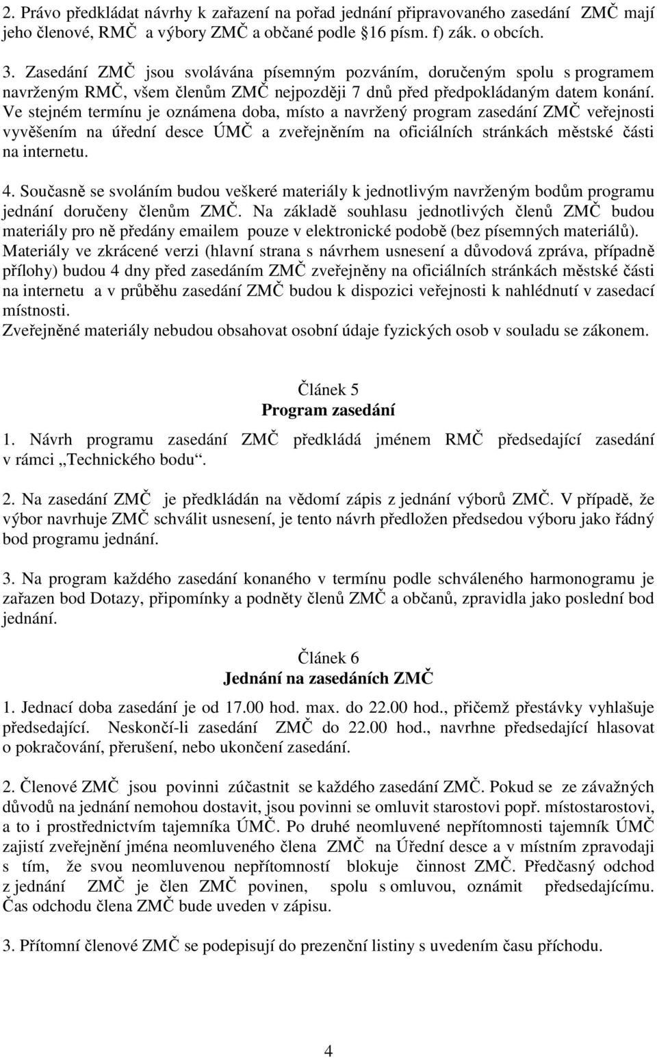 Ve stejném termínu je oznámena doba, místo a navržený program zasedání ZMČ veřejnosti vyvěšením na úřední desce ÚMČ a zveřejněním na oficiálních stránkách městské části na internetu. 4.
