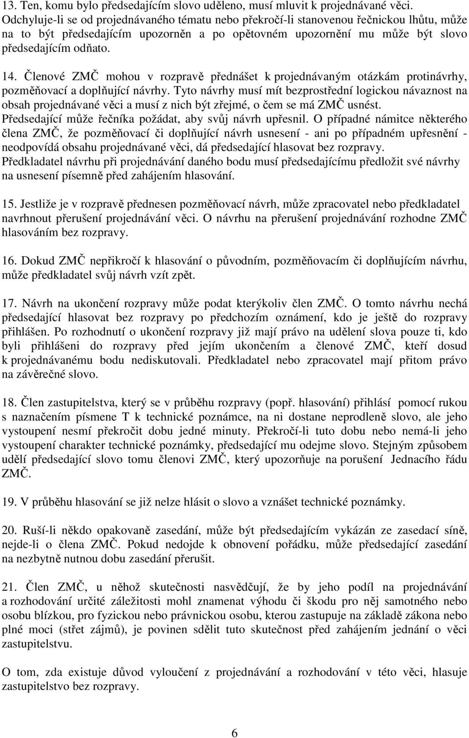 Členové ZMČ mohou v rozpravě přednášet k projednávaným otázkám protinávrhy, pozměňovací a doplňující návrhy.