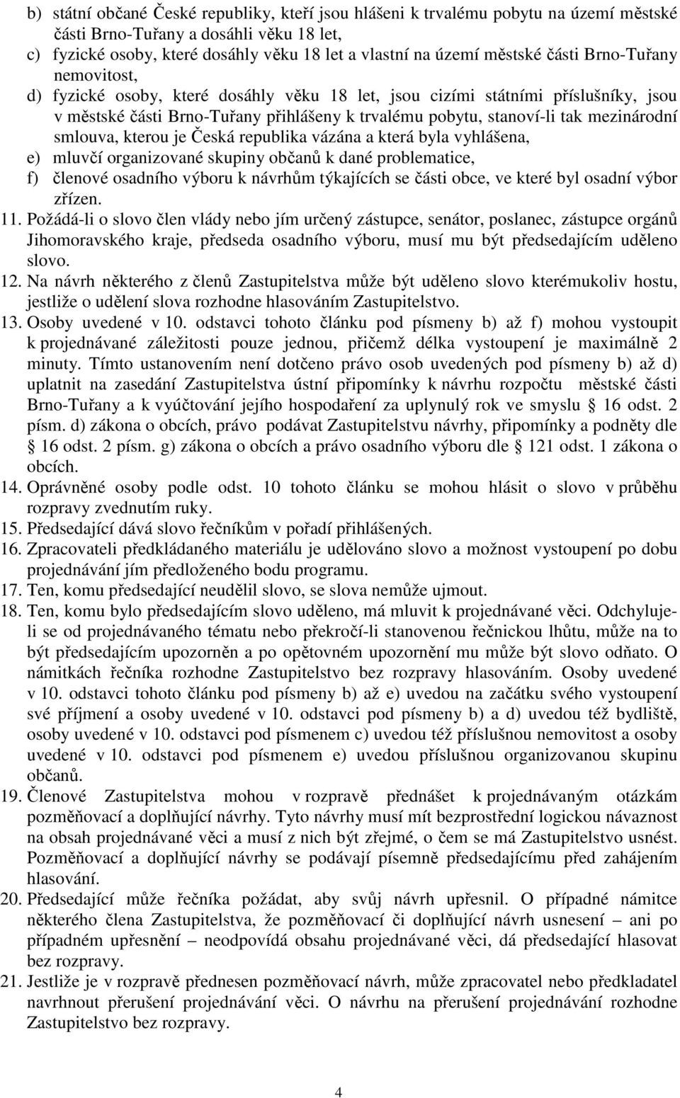 smlouva, kterou je Česká republika vázána a která byla vyhlášena, e) mluvčí organizované skupiny občanů k dané problematice, f) členové osadního výboru k návrhům týkajících se části obce, ve které