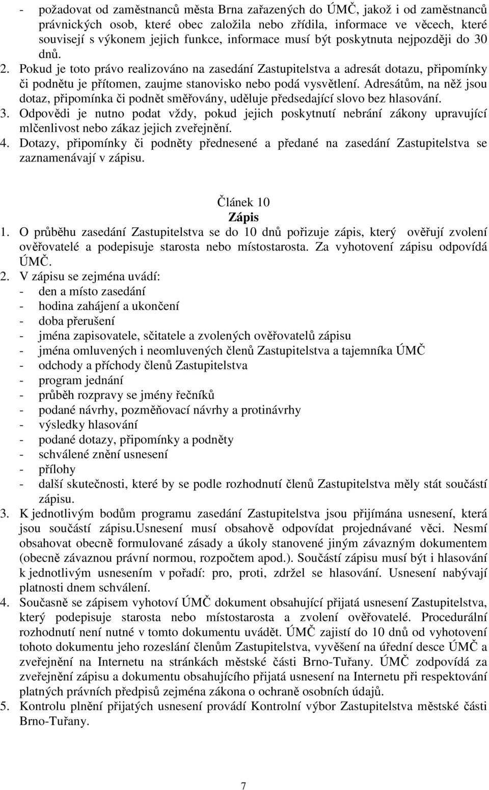 Pokud je toto právo realizováno na zasedání Zastupitelstva a adresát dotazu, připomínky či podnětu je přítomen, zaujme stanovisko nebo podá vysvětlení.